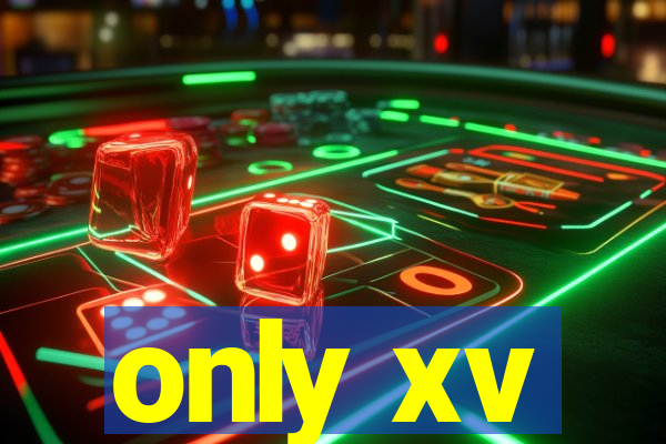 only xv